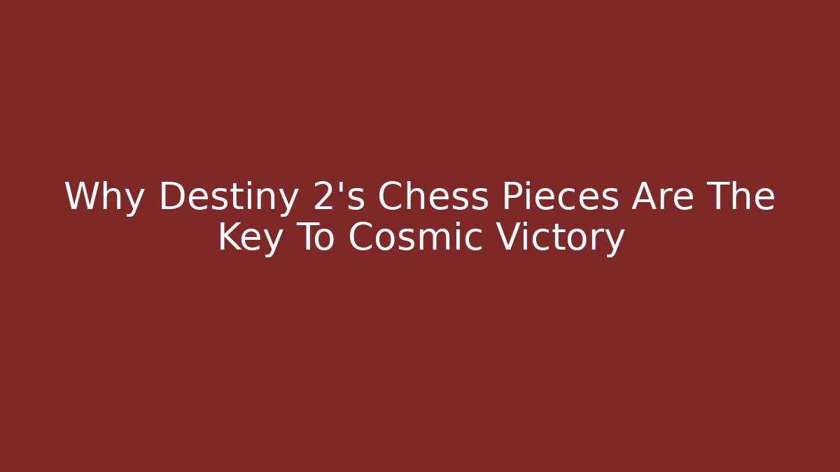 Why Destiny 2's Chess Pieces Are The Key To Cosmic Victory