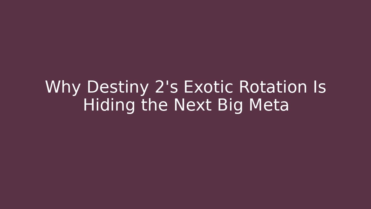 Why Destiny 2's Exotic Rotation Is Hiding the Next Big Meta
