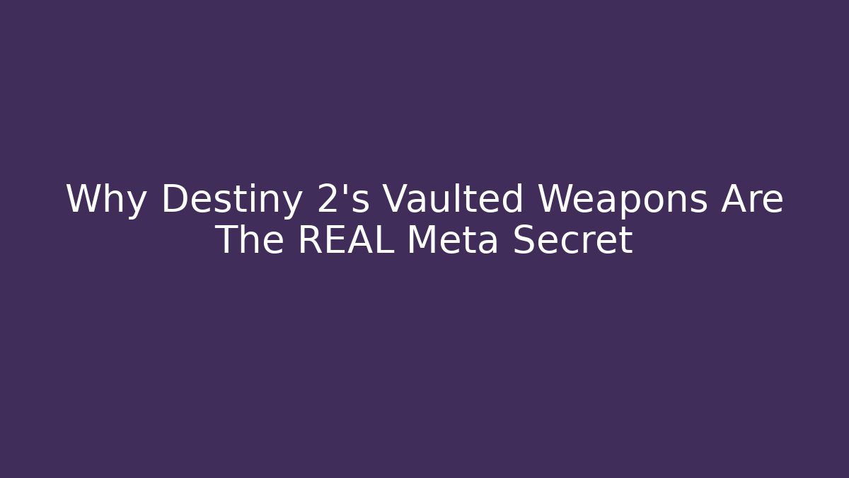 Why Destiny 2's Vaulted Weapons Are The REAL Meta Secret