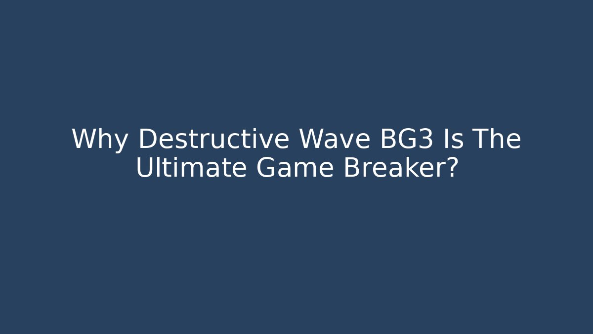 Why Destructive Wave BG3 Is The Ultimate Game Breaker? - Create More Assets