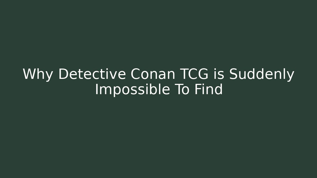 Why Detective Conan TCG is Suddenly Impossible To Find
