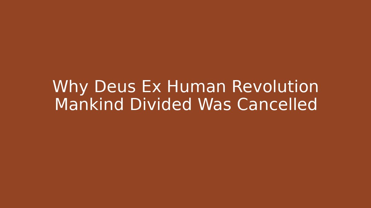 Why Deus Ex Human Revolution Mankind Divided Was Cancelled