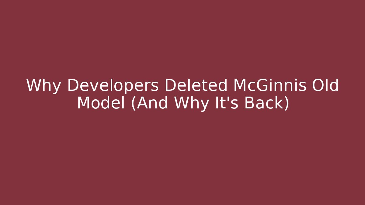 Why Developers Deleted McGinnis Old Model (And Why It's Back)