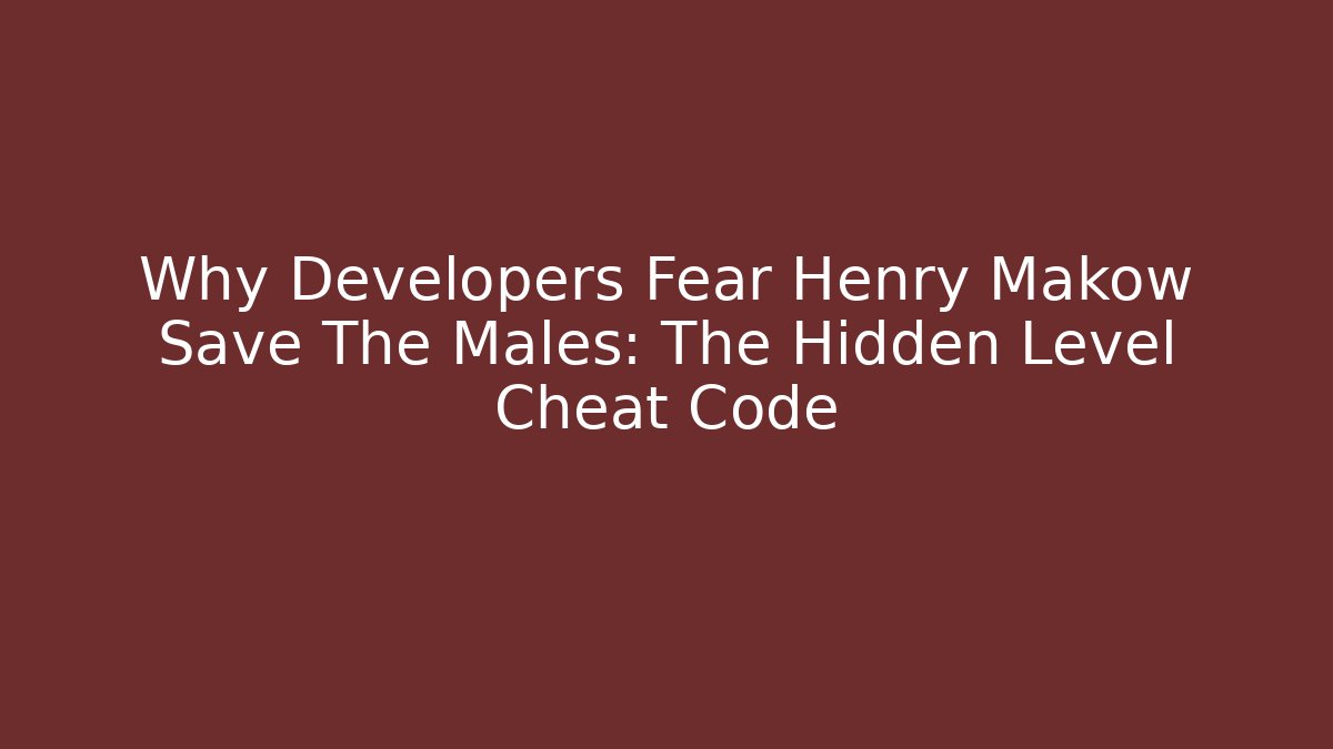 Why Developers Fear Henry Makow Save The Males: The Hidden Level Cheat Code