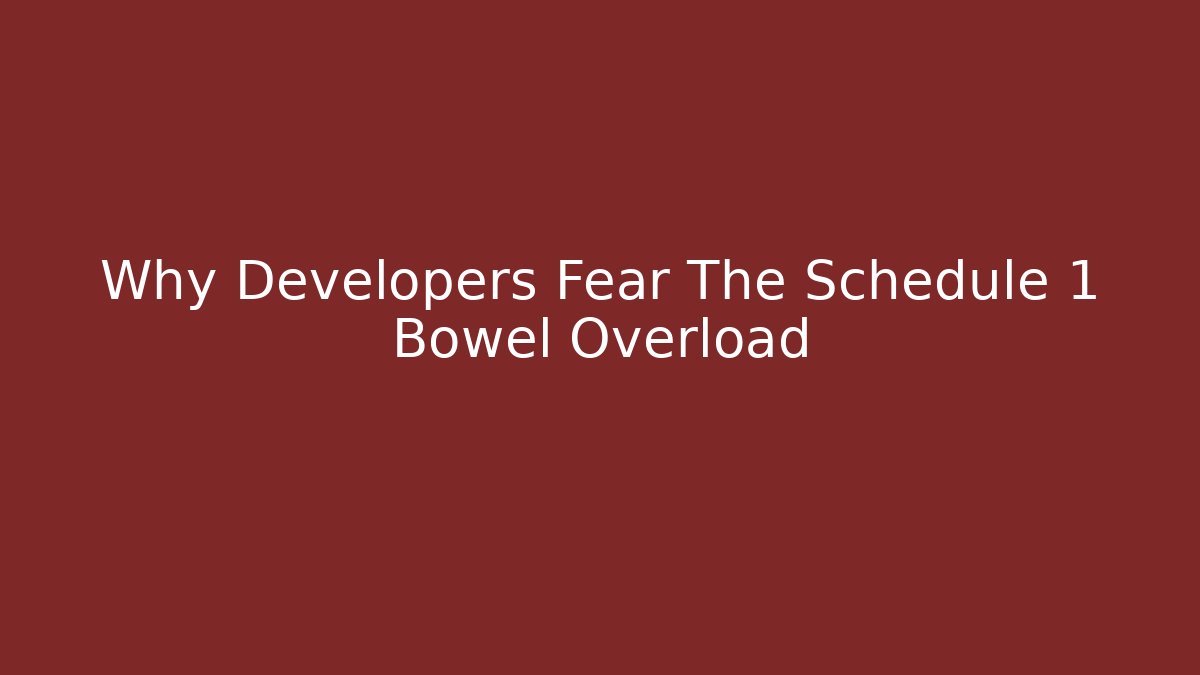 Why Developers Fear The Schedule 1 Bowel Overload - Create More Assets