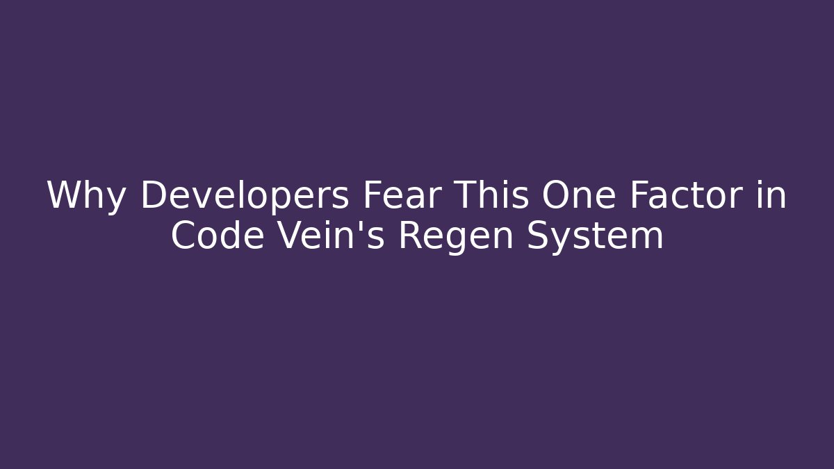 Why Developers Fear This One Factor in Code Vein's Regen System