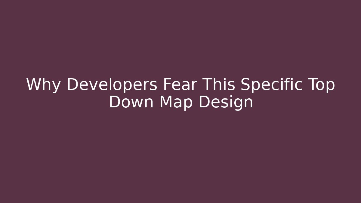 Why Developers Fear This Specific Top Down Map Design