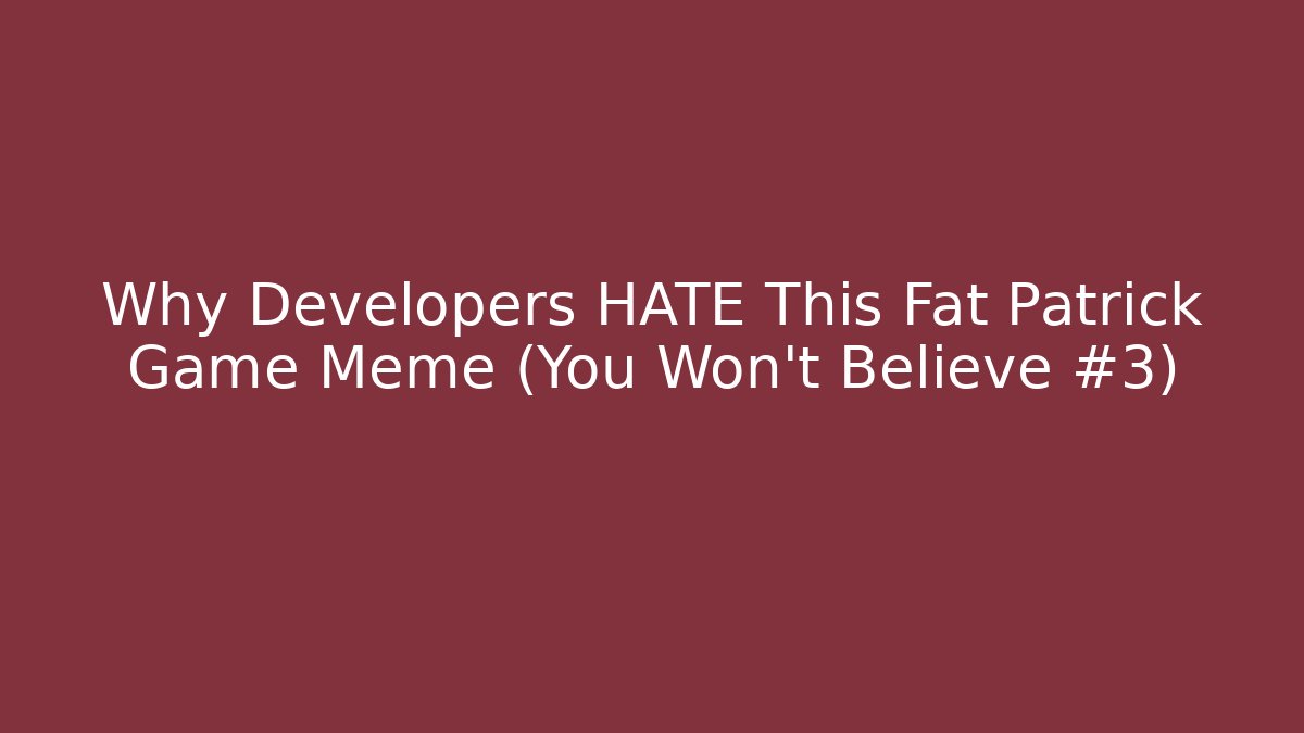Why Developers HATE This Fat Patrick Game Meme (You Won't Believe #3)