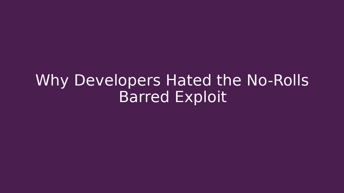 Why Developers Hated the No-Rolls Barred Exploit