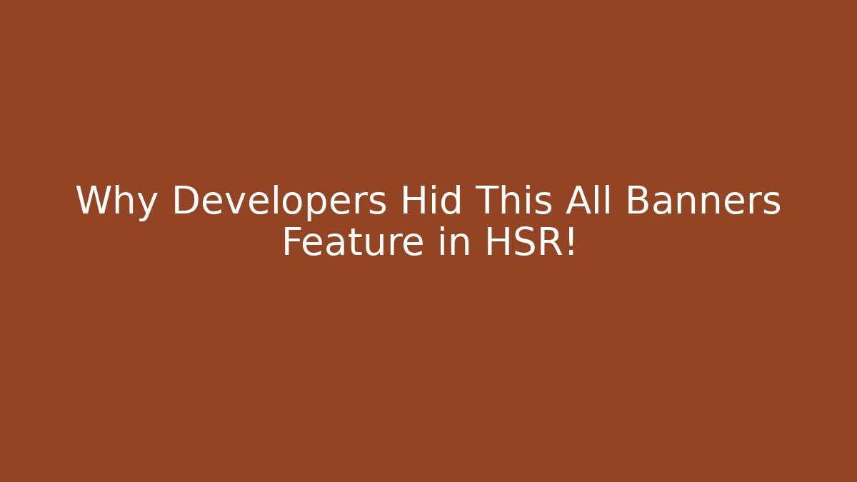 Why Developers Hid This All Banners Feature in HSR! - Create More Assets