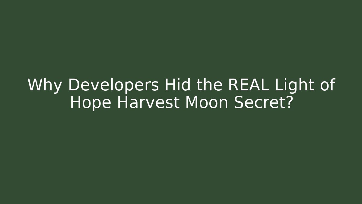 Why Developers Hid the REAL Light of Hope Harvest Moon Secret?