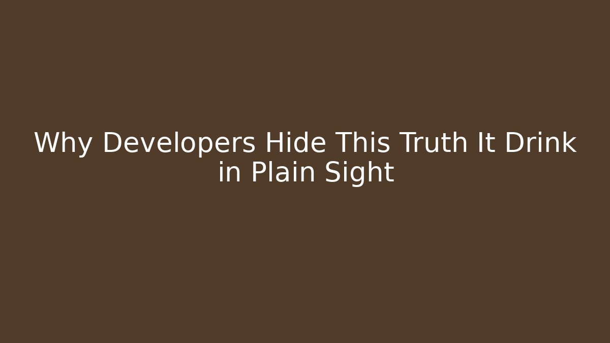 Why Developers Hide This Truth It Drink in Plain Sight