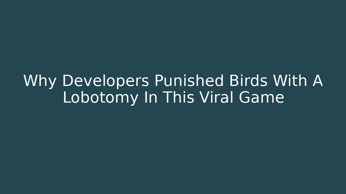 Why Developers Punished Birds With A Lobotomy In This Viral Game