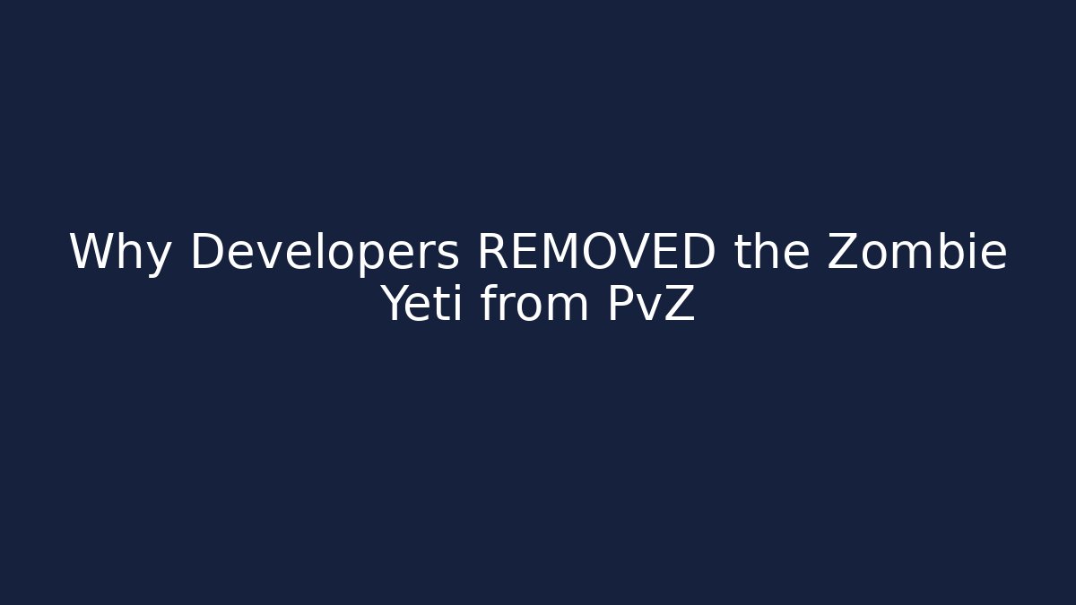 Why Developers REMOVED the Zombie Yeti from PvZ