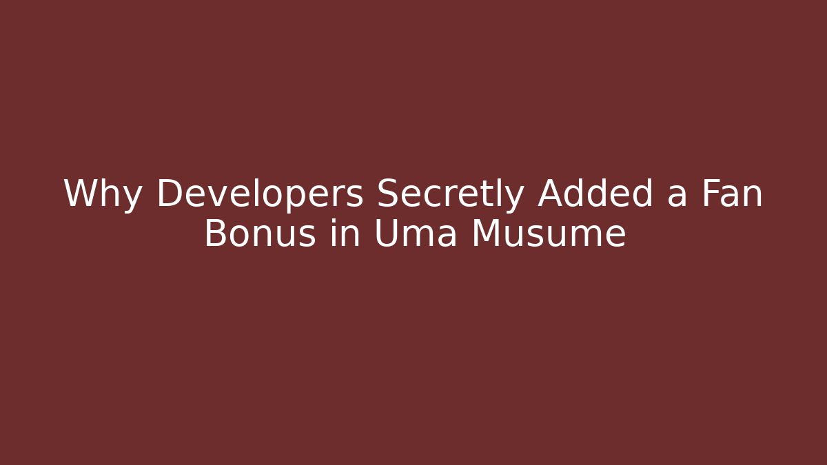 Why Developers Secretly Added a Fan Bonus in Uma Musume