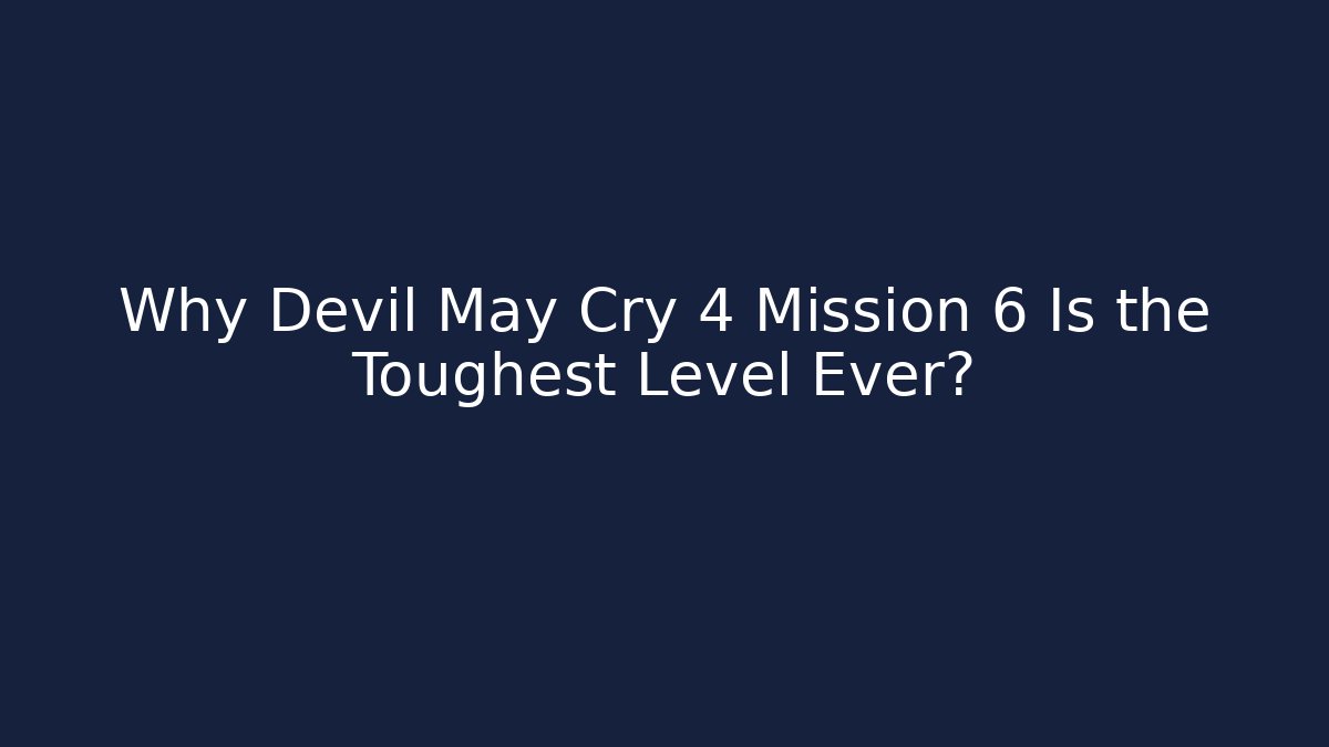 Why Devil May Cry 4 Mission 6 Is the Toughest Level Ever?