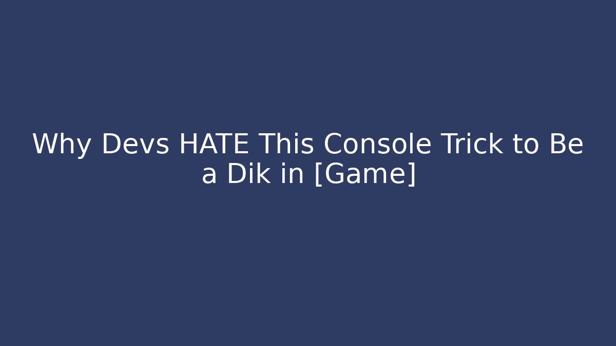 Why Devs HATE This Console Trick to Be a Dik in [Game]