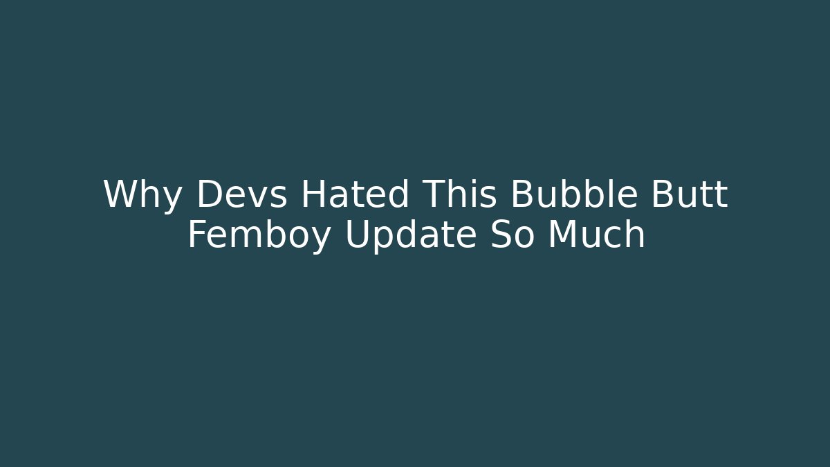 Why Devs Hated This Bubble Butt Femboy Update So Much - Create More Assets