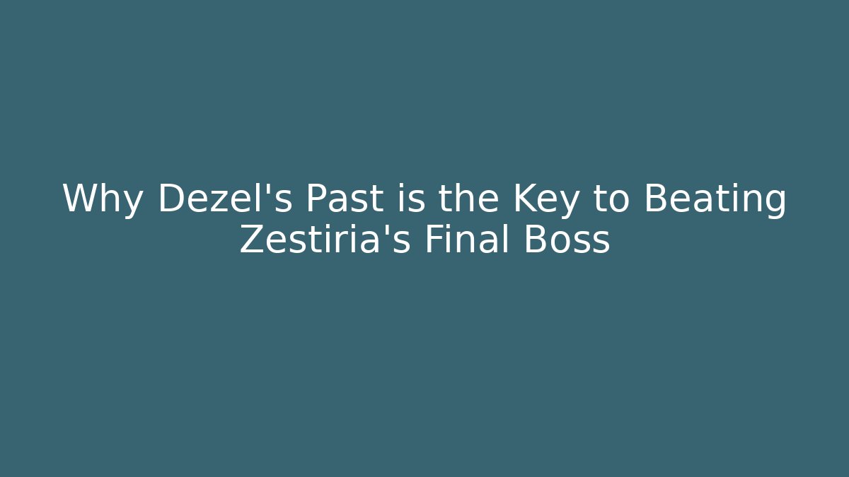 Why Dezel’s Past is the Key to Beating Zestiria’s Final Boss