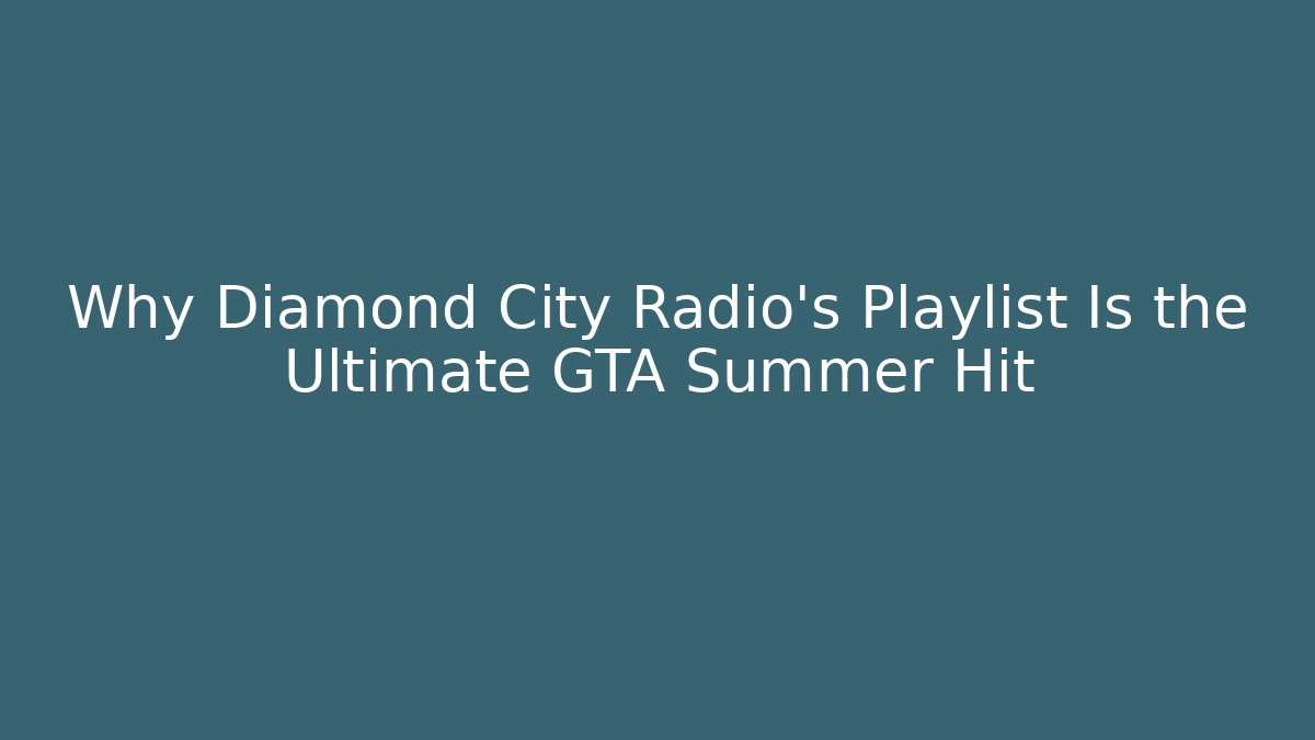 Why Diamond City Radio’s Playlist Is the Ultimate GTA Summer Hit