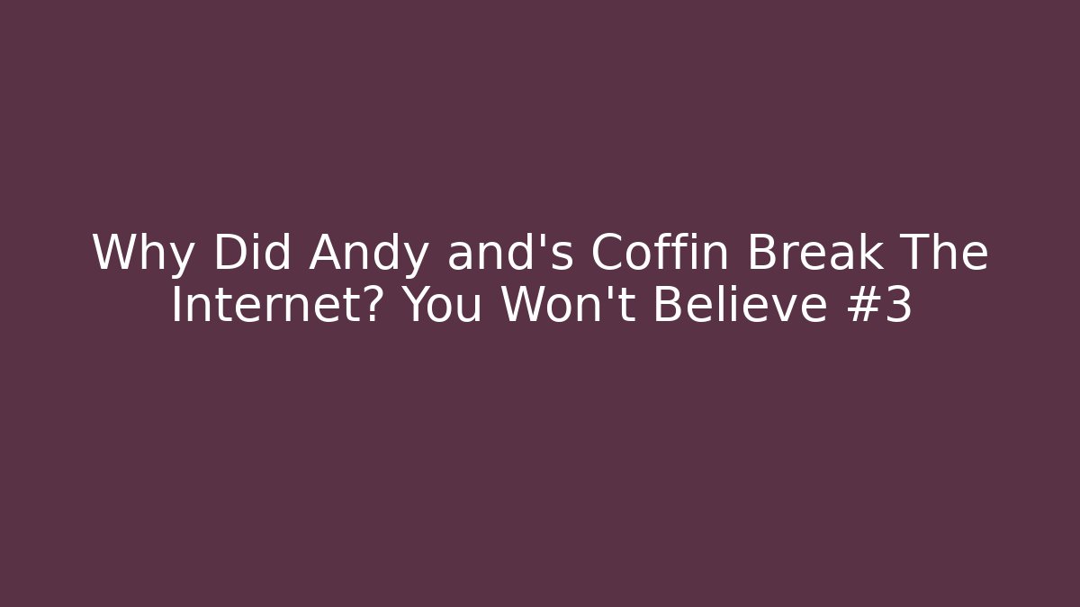 Why Did Andy and's Coffin Break The Internet? You Won't Believe #3