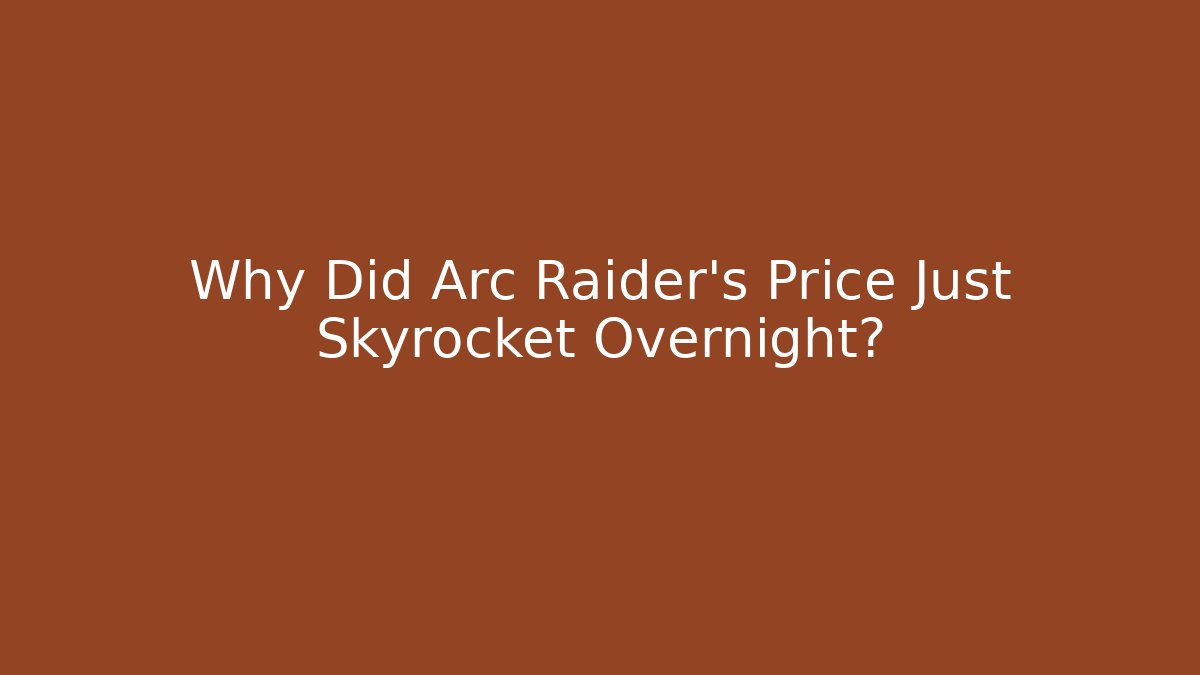 Why Did Arc Raider's Price Just Skyrocket Overnight? - Create More Assets