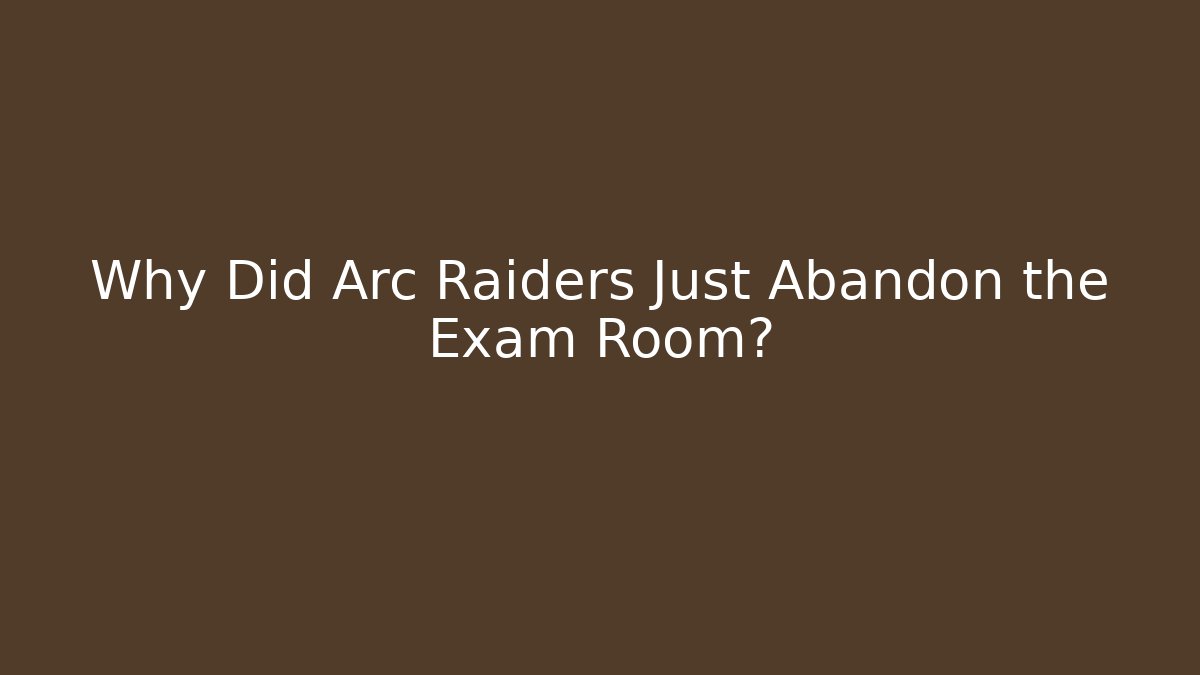 Why Did Arc Raiders Just Abandon the Exam Room?