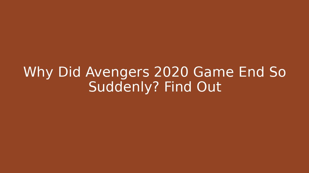 Why Did Avengers 2020 Game End So Suddenly? Find Out