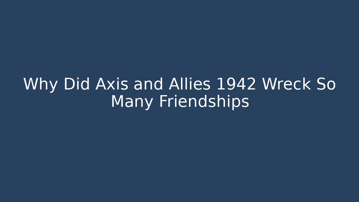 Why Did Axis and Allies 1942 Wreck So Many Friendships