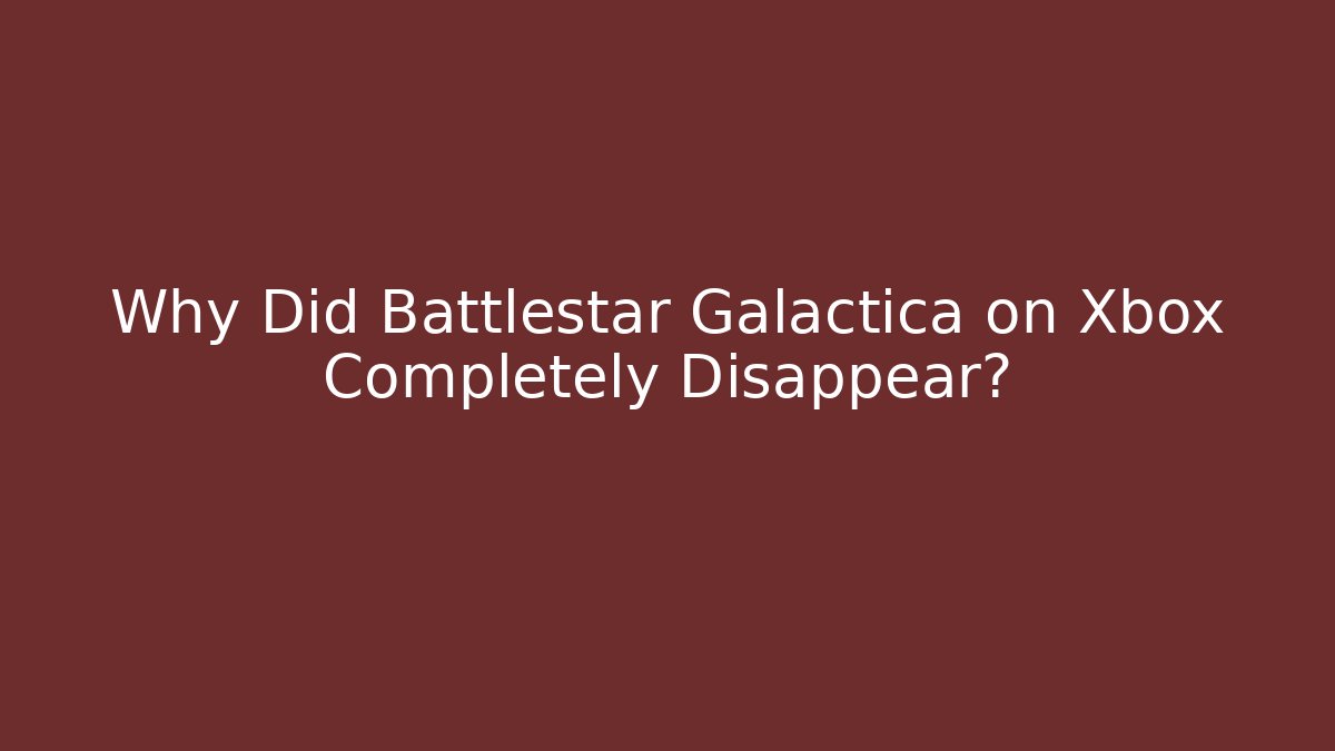 Why Did Battlestar Galactica on Xbox Completely Disappear? - Create More Assets