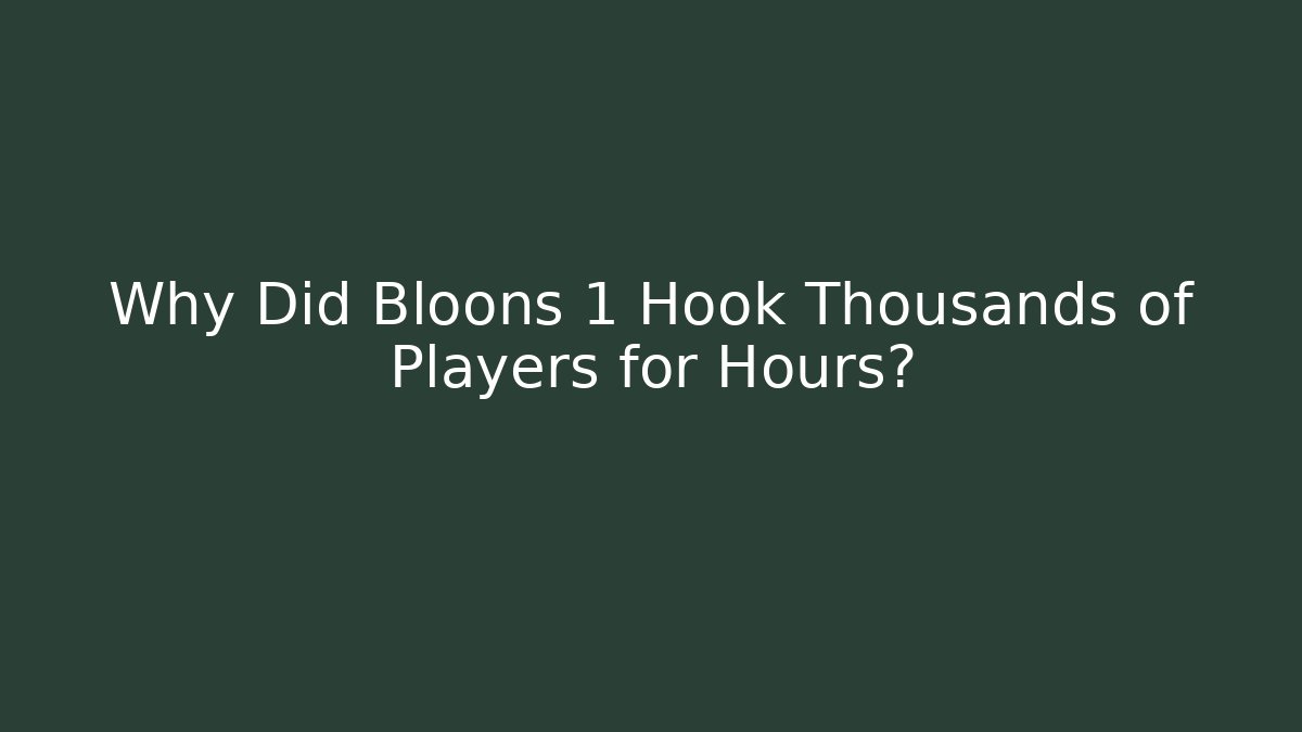 Why Did Bloons 1 Hook Thousands of Players for Hours?