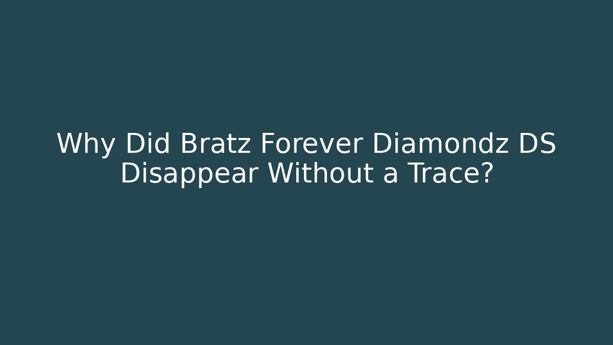 Why Did Bratz Forever Diamondz DS Disappear Without a Trace? - Create More Assets