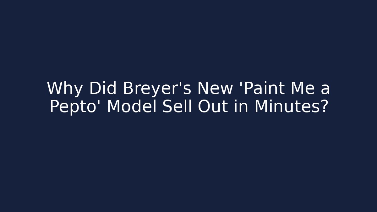Why Did Breyer's New 'Paint Me a Pepto' Model Sell Out in Minutes?