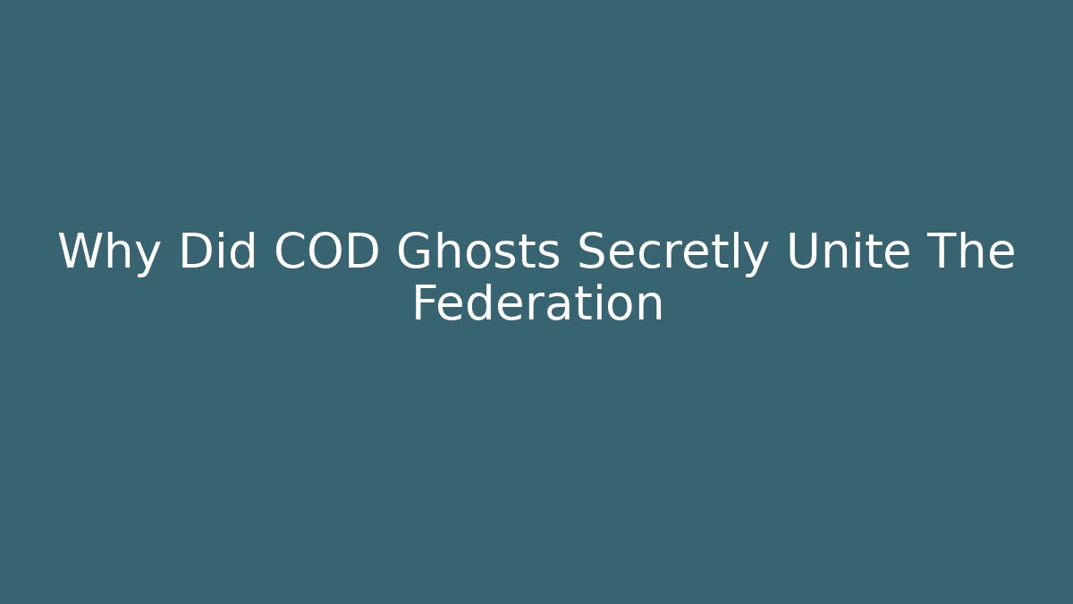 Why Did COD Ghosts Secretly Unite The Federation - Create More Assets