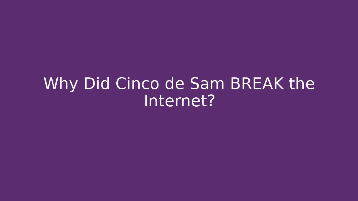 Why Did Cinco de Sam BREAK the Internet? - Create More Assets
