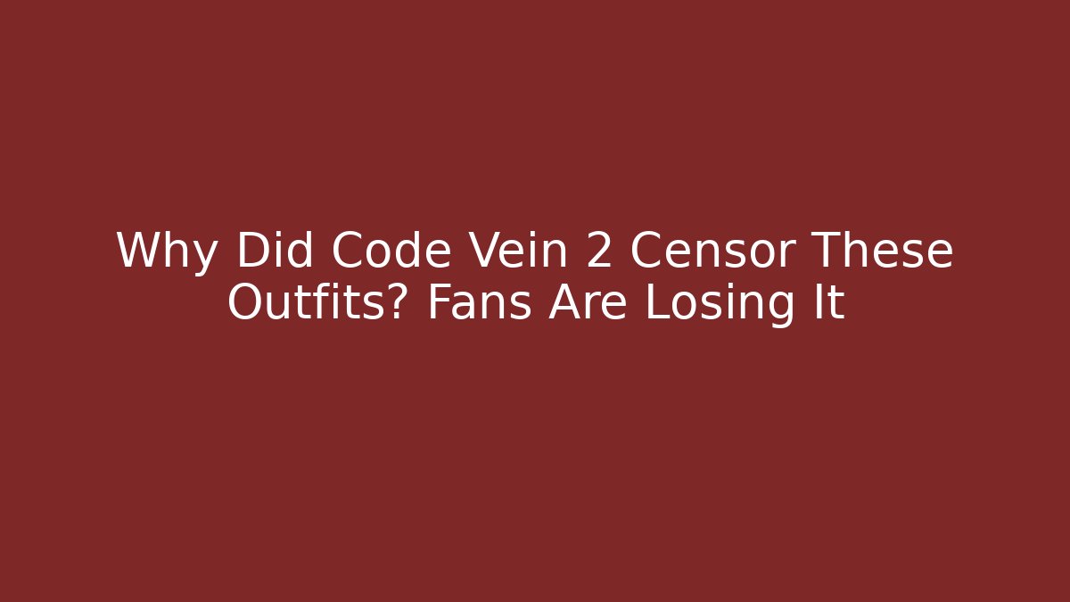 Why Did Code Vein 2 Censor These Outfits? Fans Are Losing It