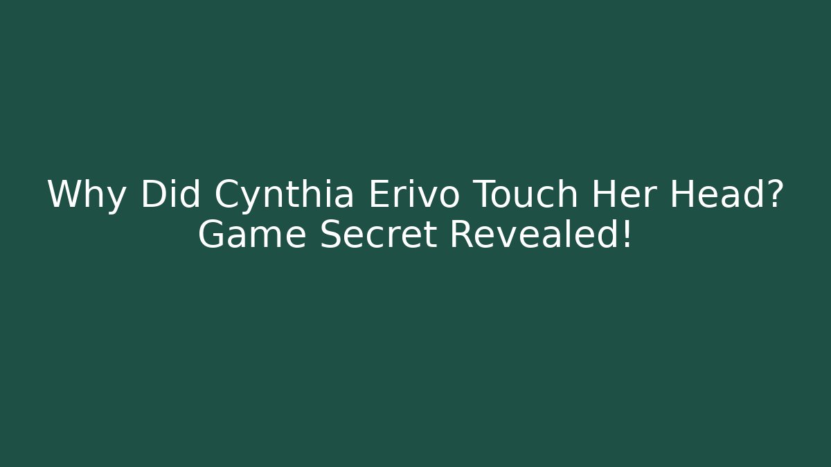 Why Did Cynthia Erivo Touch Her Head? Game Secret Revealed!