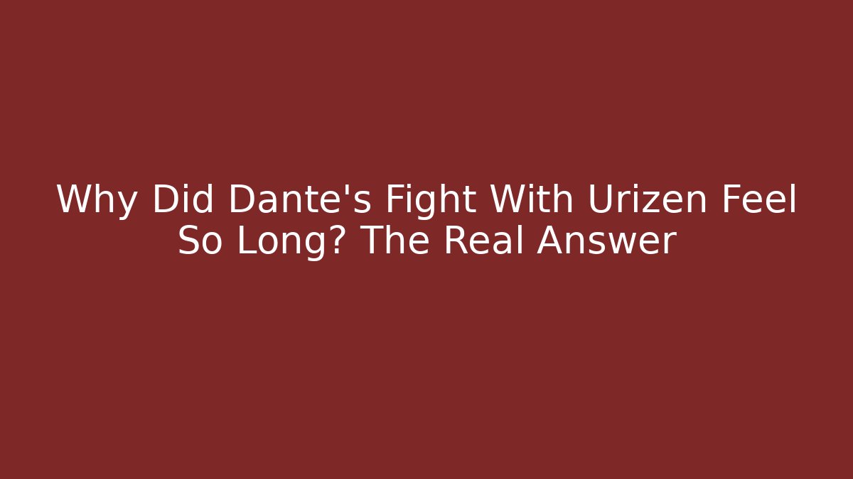 Why Did Dante's Fight With Urizen Feel So Long? The Real Answer