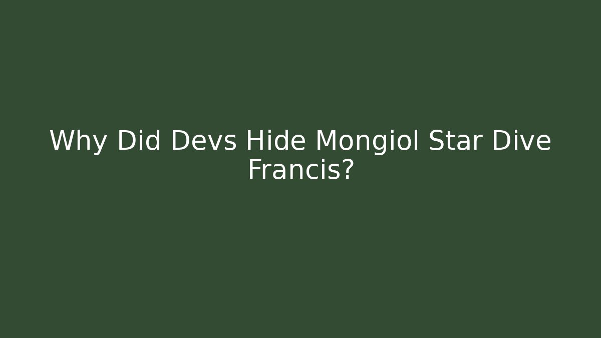 Why Did Devs Hide Mongiol Star Dive Francis?