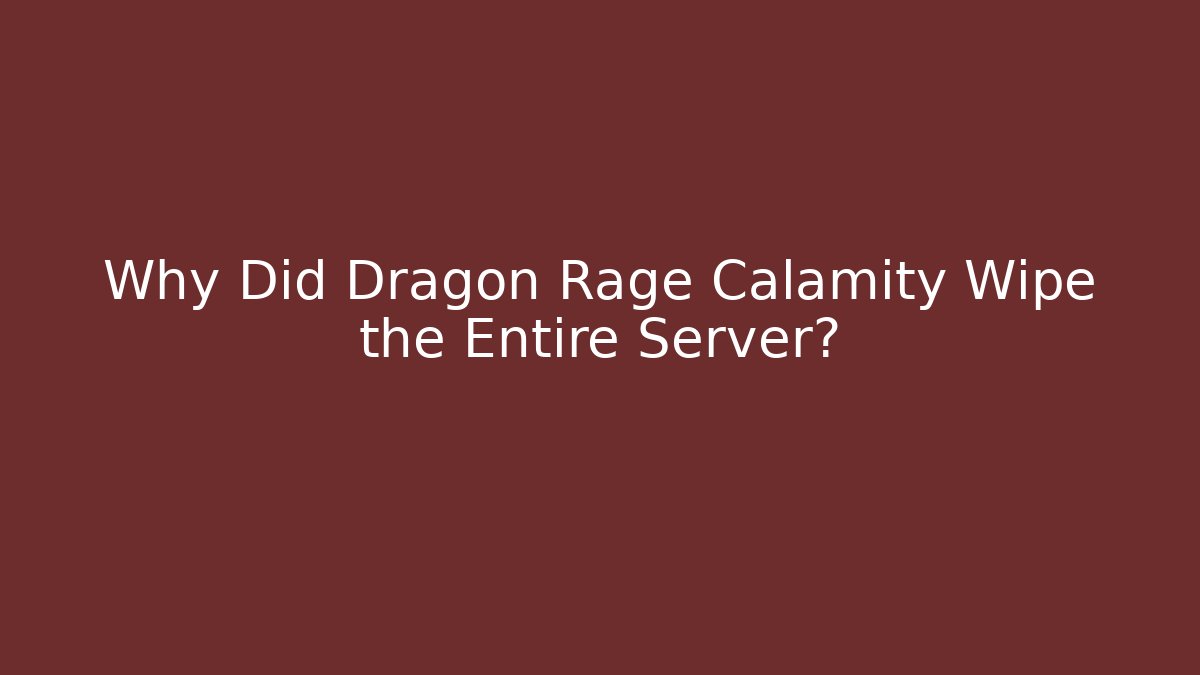Why Did Dragon Rage Calamity Wipe the Entire Server?