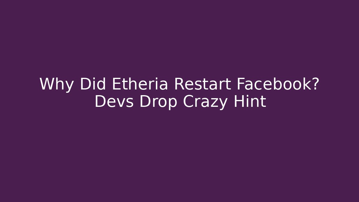 Why Did Etheria Restart Facebook? Devs Drop Crazy Hint