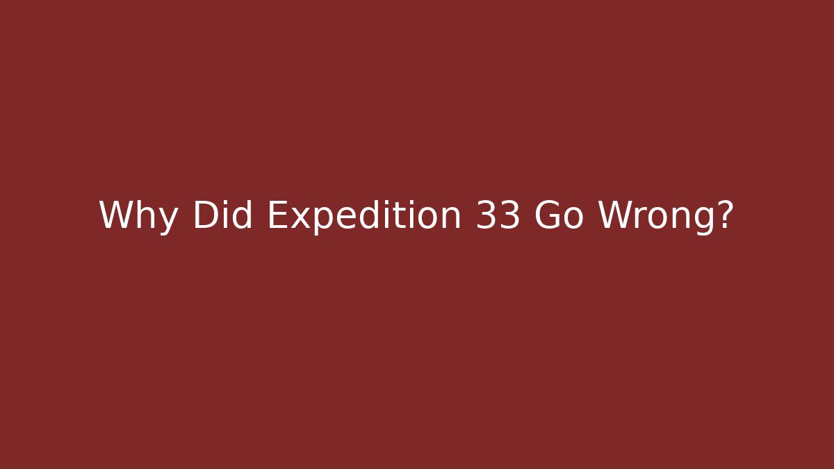 Why Did Expedition 33 Go Wrong? - Create More Assets