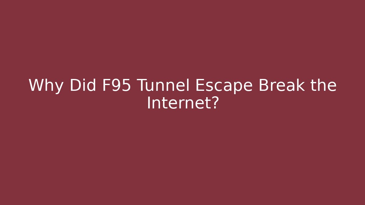 Why Did F95 Tunnel Escape Break the Internet?