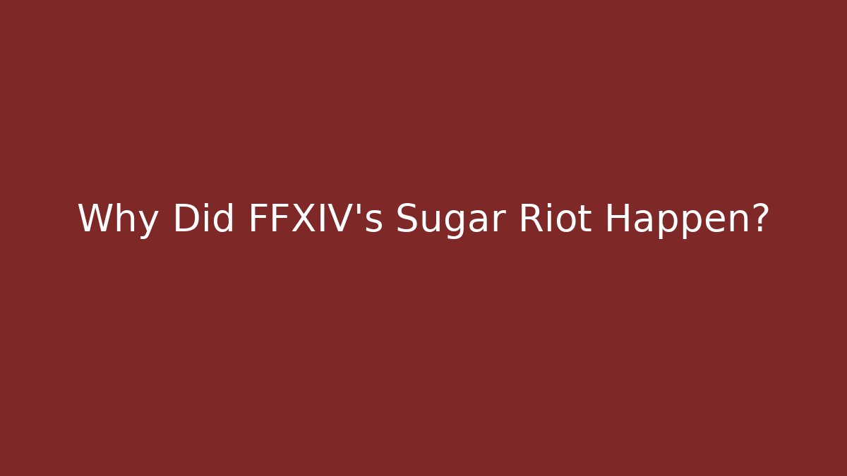 Why Did FFXIV's Sugar Riot Happen?
