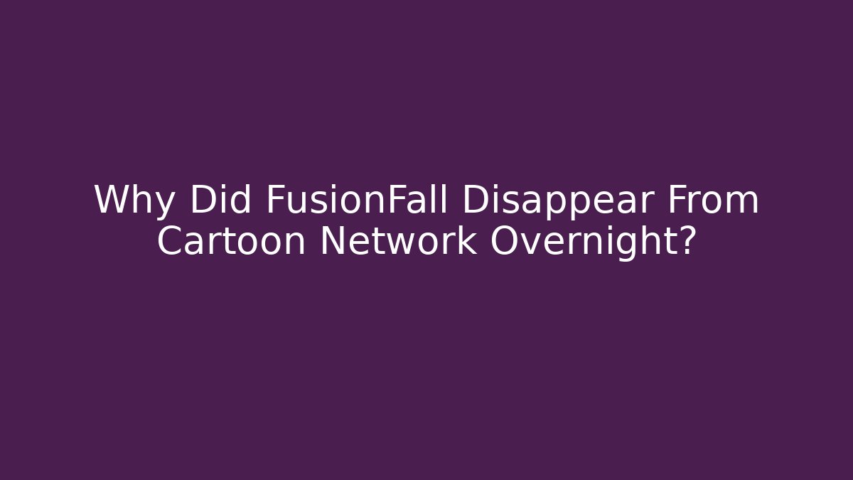 Why Did FusionFall Disappear From Cartoon Network Overnight?