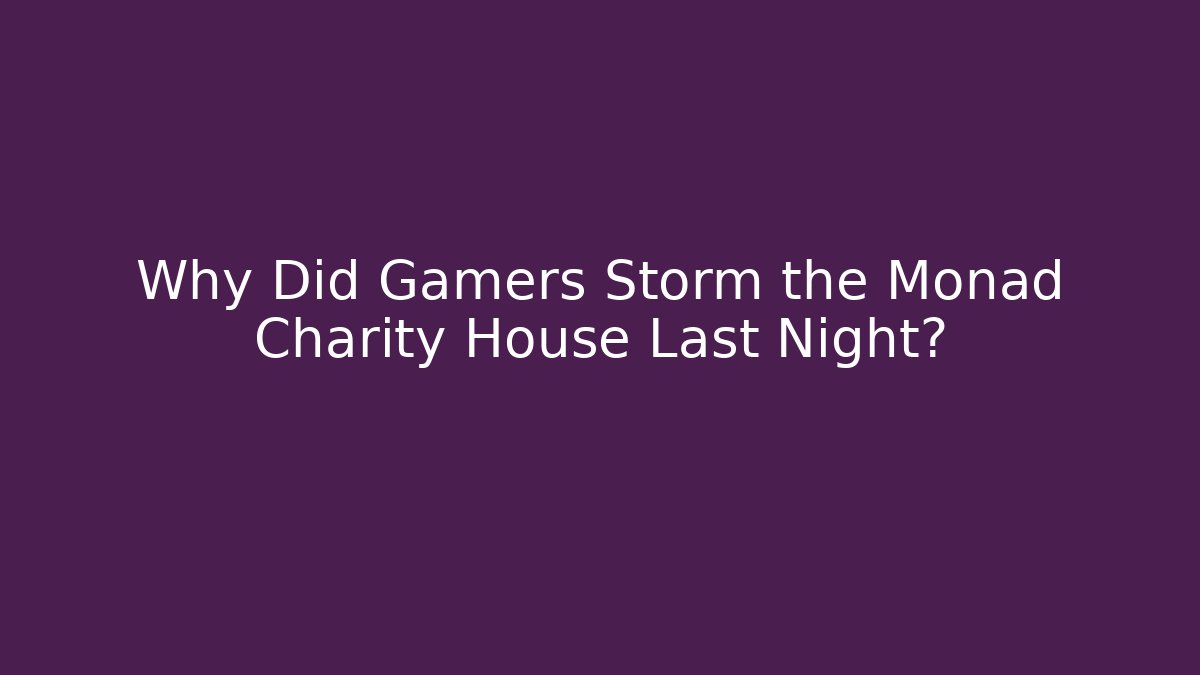 Why Did Gamers Storm the Monad Charity House Last Night?