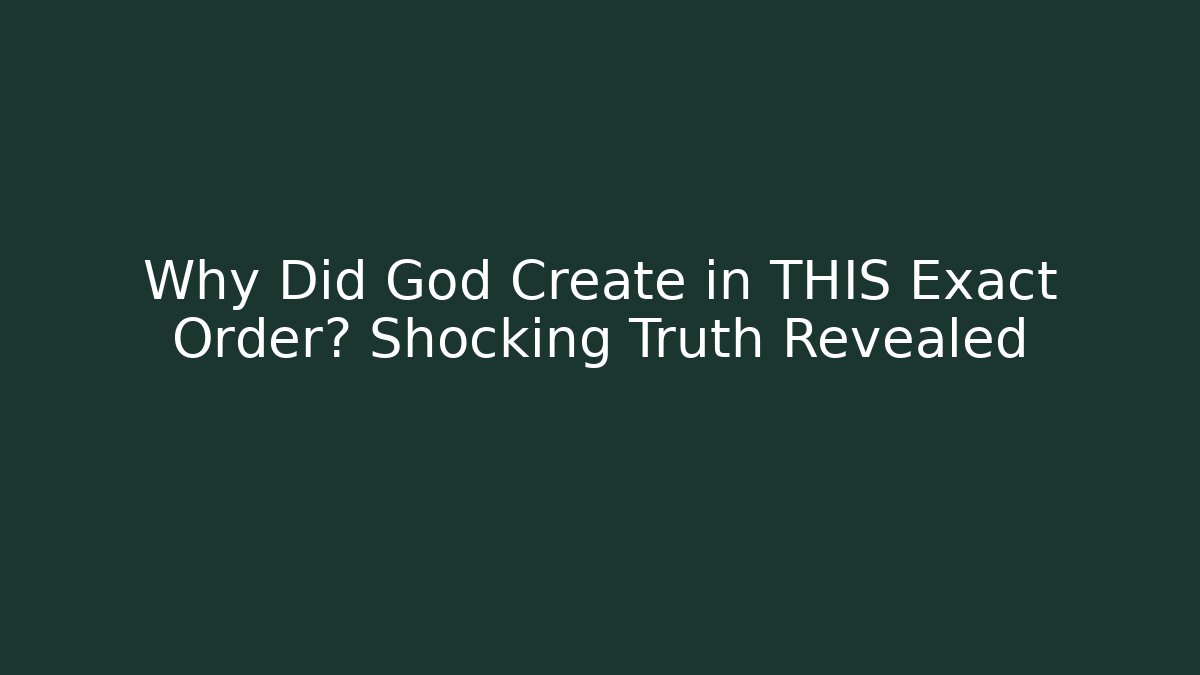 Why Did God Create in THIS Exact Order? Shocking Truth Revealed - Create More Assets