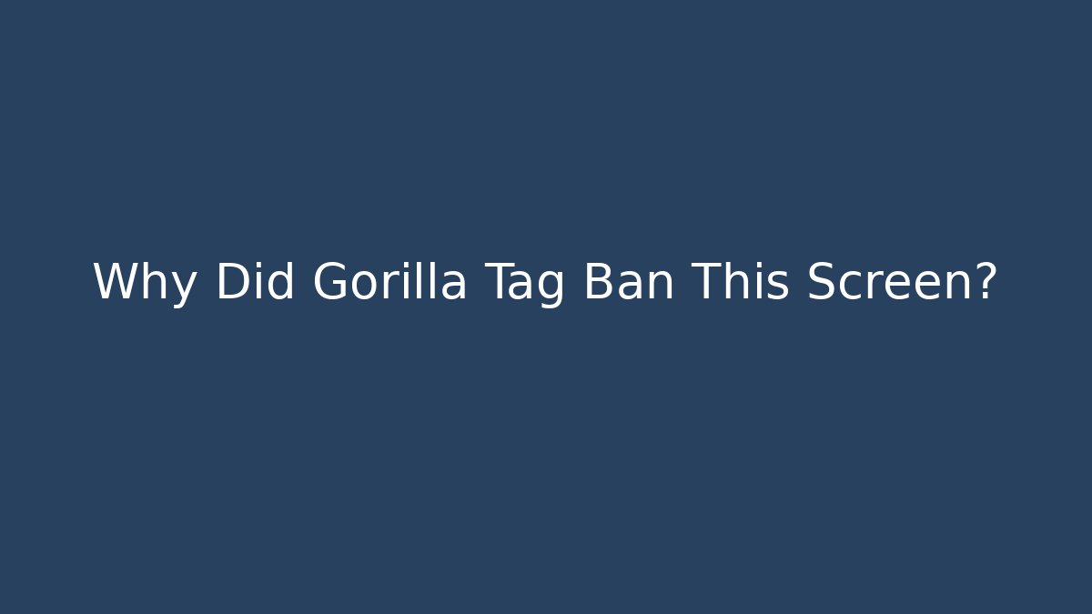 Why Did Gorilla Tag Ban This Screen?