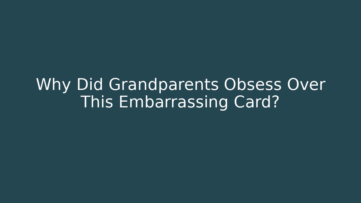 Why Did Grandparents Obsess Over This Embarrassing Card?