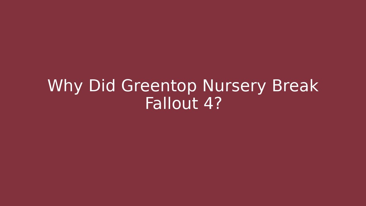 Why Did Greentop Nursery Break Fallout 4?